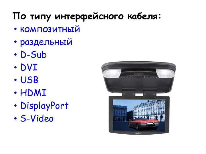 По типу интерфейсного кабеля: композитный раздельный D-Sub DVI USB HDMI DisplayPort S-Video