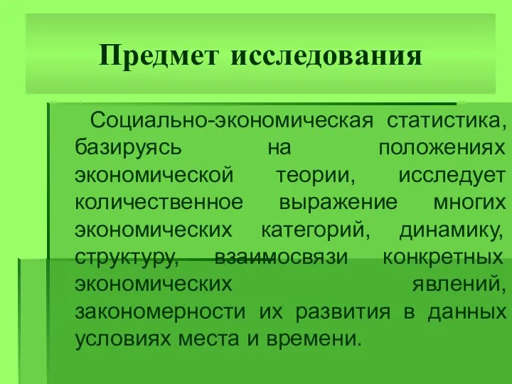 Предмет исследования Социально-экономическая статистика, базируясь на положениях экономической теории, исследует количественное