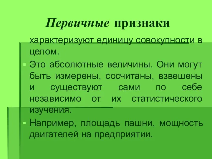 Первичные признаки характеризуют единицу совокупности в целом. Это абсолютные величины. Они