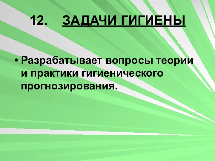 12. ЗАДАЧИ ГИГИЕНЫ Разрабатывает вопросы теории и практики гигиенического прогнозирования.