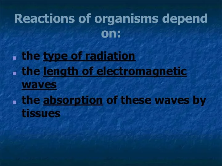 Reactions of organisms depend on: the type of radiation the length