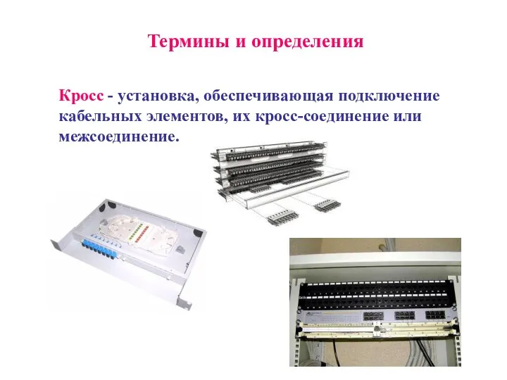 Термины и определения Кросс - установка, обеспечивающая подключение кабельных элементов, их кросс-соединение или межсоединение.