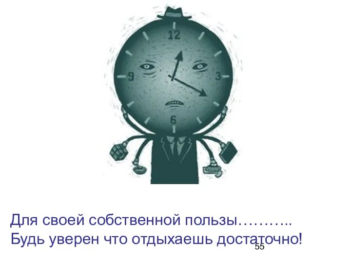 Для своей собственной пользы……….. Будь уверен что отдыхаешь достаточно!