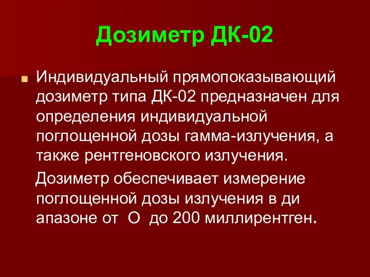 Дозиметр ДК-02 Индивидуальный прямопоказывающий дозиметр типа ДК-02 предназ­начен для определения индивидуальной