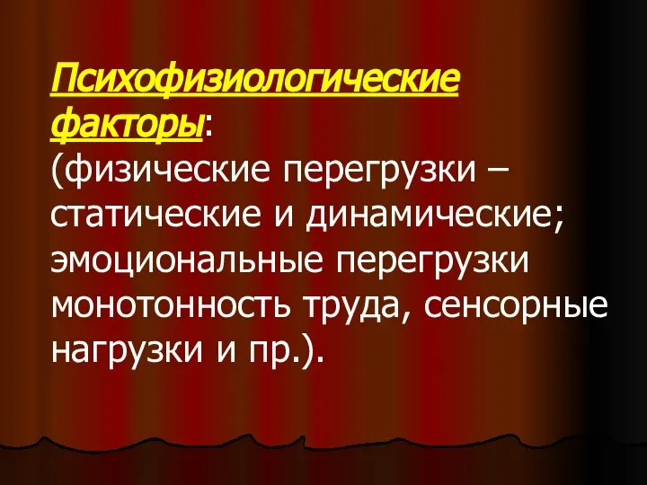 Психофизиологические факторы: (физические перегрузки – статические и динамические; эмоциональные перегрузки монотонность труда, сенсорные нагрузки и пр.).