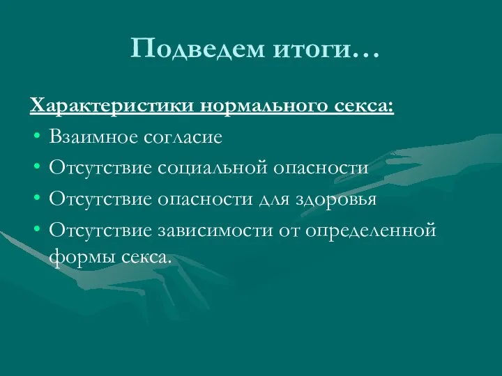 Подведем итоги… Характеристики нормального секса: Взаимное согласие Отсутствие социальной опасности Отсутствие