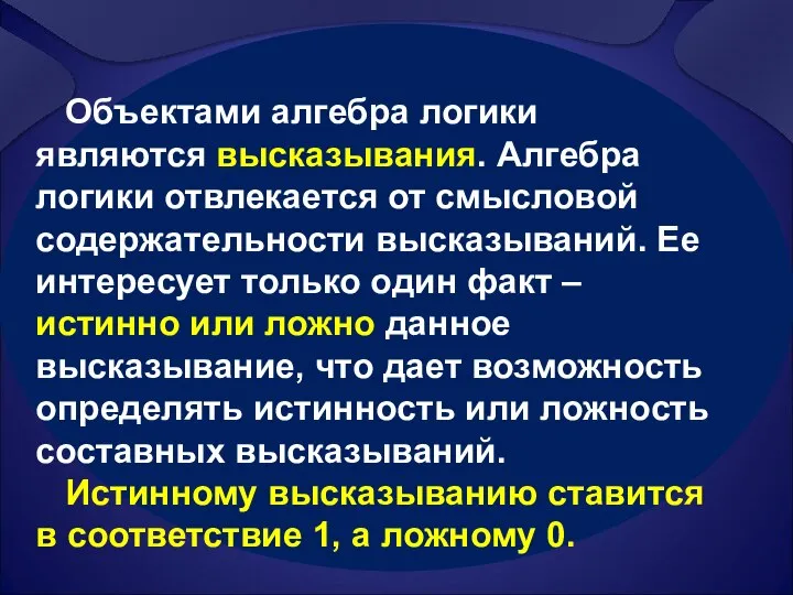 Объектами алгебра логики являются высказывания. Алгебра логики отвлекается от смысловой содержательности