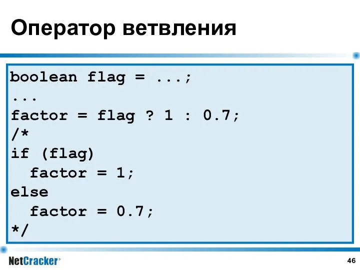 Оператор ветвления boolean flag = ...; ... factor = flag ?