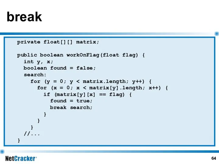 private float[][] matrix; public boolean workOnFlag(float flag) { int y, x;