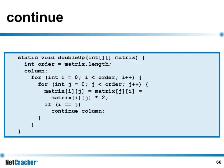 continue static void doubleUp(int[][] matrix) { int order = matrix.length; column: