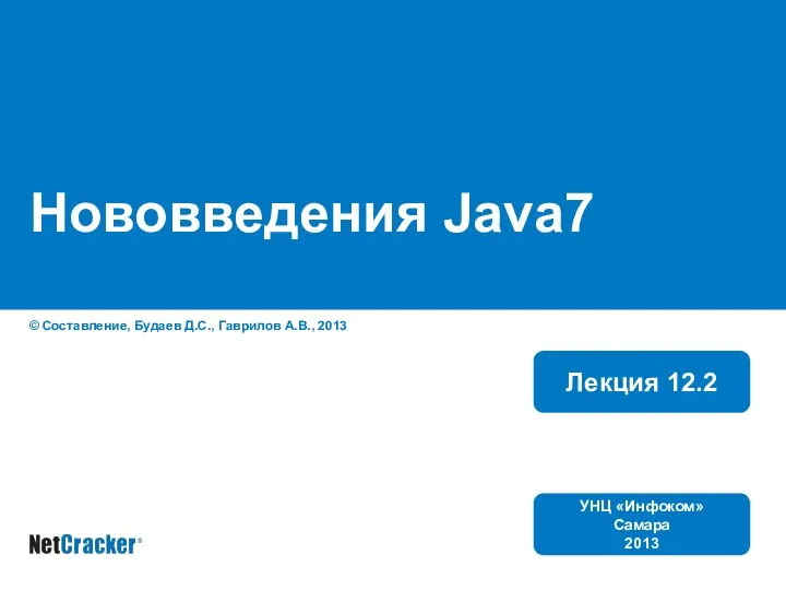 Нововведения Java7 © Составление, Будаев Д.С., Гаврилов А.В., 2013 Лекция 12.2 УНЦ «Инфоком» Самара 2013