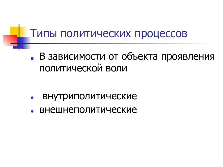 Типы политических процессов В зависимости от объекта проявления политической воли внутриполитические внешнеполитические