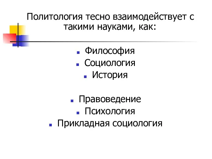 Политология тесно взаимодействует с такими науками, как: Философия Социология История Правоведение Психология Прикладная социология