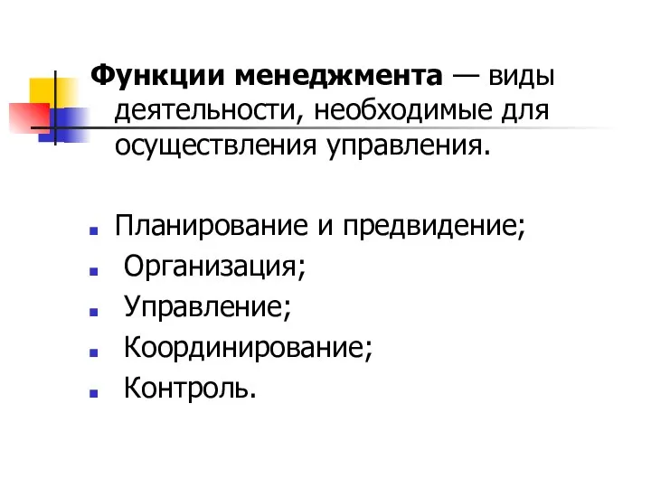 Функции менеджмента — виды деятельности, необходимые для осуществления управления. Планирование и предвидение; Организация; Управление; Координирование; Контроль.