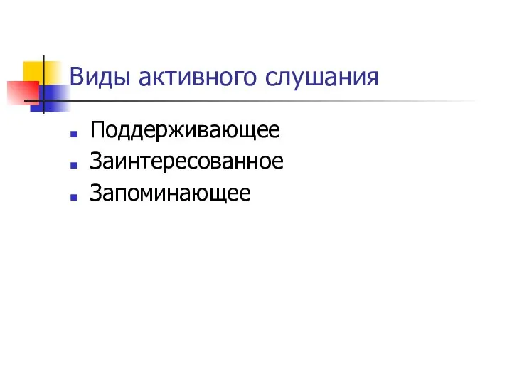 Виды активного слушания Поддерживающее Заинтересованное Запоминающее