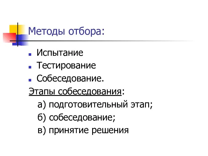 Методы отбора: Испытание Тестирование Собеседование. Этапы собеседования: а) подготовительный этап; б) собеседование; в) принятие решения