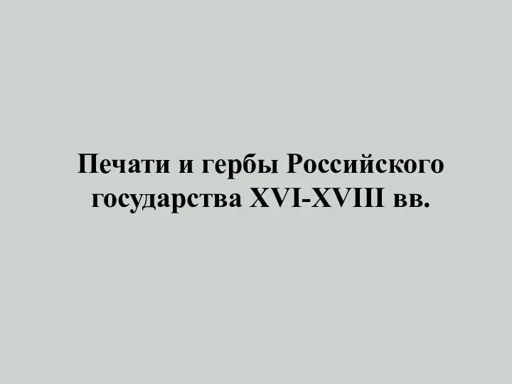 Печати и гербы Российского государства XVI-XVIII вв.