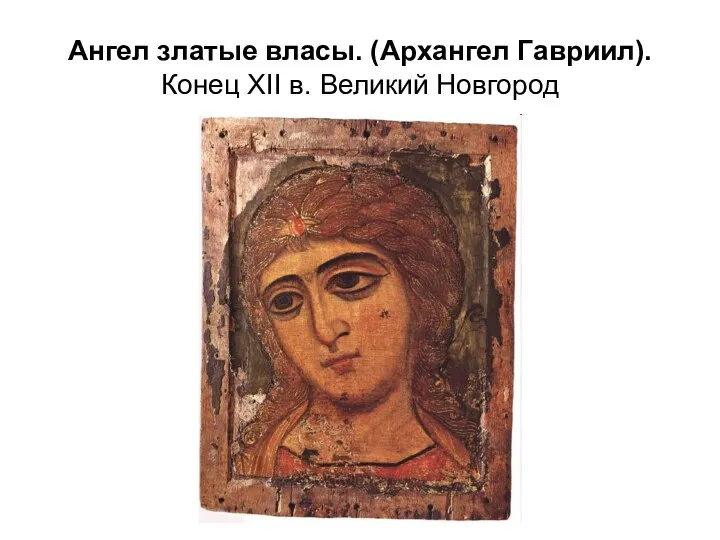Ангел златые власы. (Архангел Гавриил). Конец XII в. Великий Новгород
