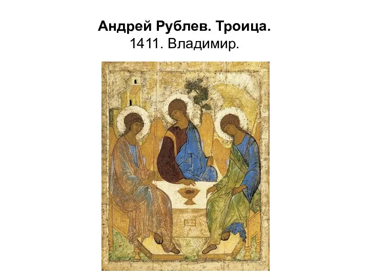 Андрей Рублев. Троица. 1411. Владимир.