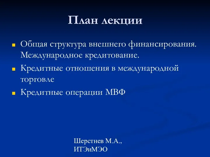 Шерстнев М.А., ИТЭиМЭО План лекции Общая структура внешнего финансирования. Международное кредитование.