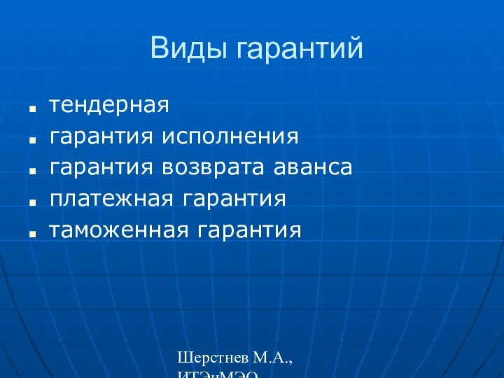 Шерстнев М.А., ИТЭиМЭО Виды гарантий тендерная гарантия исполнения гарантия возврата аванса платежная гарантия таможенная гарантия