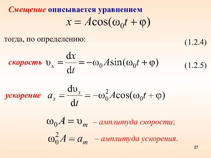 – амплитуда скорости; – амплитуда ускорения. Смещение описывается уравнением тогда, по определению: (1.2.4) (1.2.5) скорость ускорение