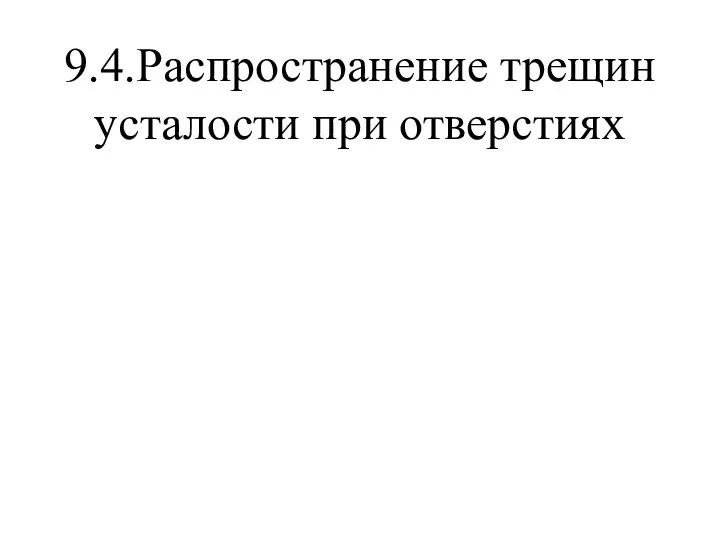 9.4.Распространение трещин усталости при отверстиях