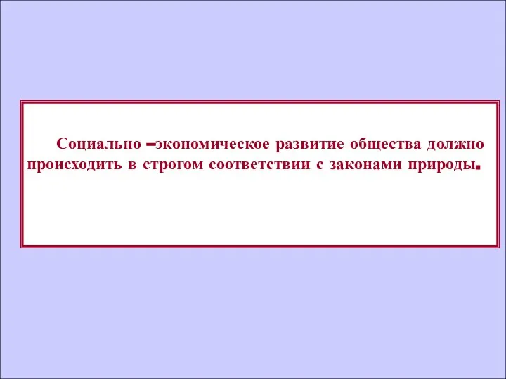 Социально –экономическое развитие общества должно происходить в строгом соответствии с законами природы.