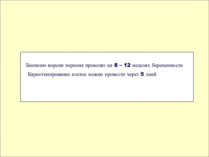 Биопсию ворсин хориона проводят на 8 – 12 неделях беременности Кариотипирование