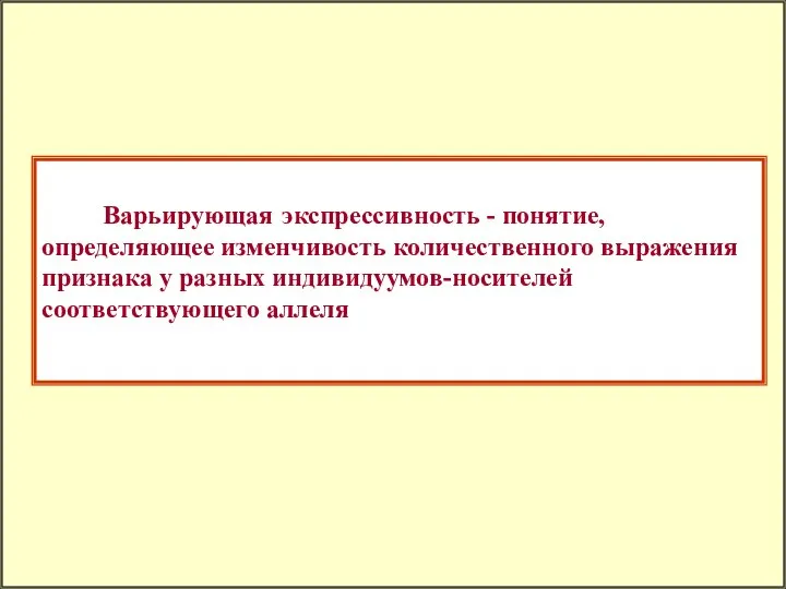 Варьирующая экспрессивность - понятие, определяющее изменчивость количественного выражения признака у разных индивидуумов-носителей соответствующего аллеля