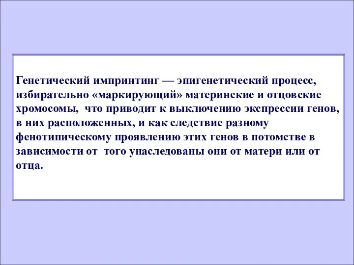 Генетический импринтинг — эпигенетический процесс, избирательно «маркирующий» материнские и отцовские хромосомы,