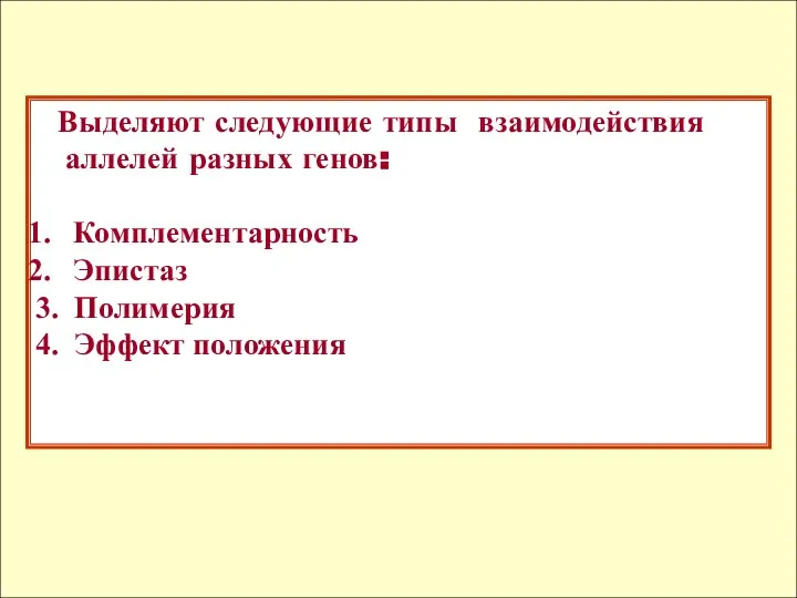 Выделяют следующие типы взаимодействия аллелей разных генов: Комплементарность Эпистаз 3. Полимерия 4. Эффект положения