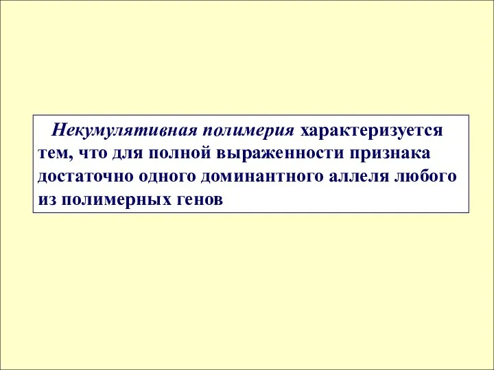 Некумулятивная полимерия характеризуется тем, что для полной выраженности признака достаточно одного