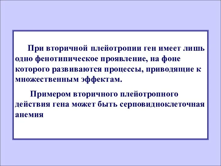 При вторичной плейотропии ген имеет лишь одно фенотипическое проявление, на фоне