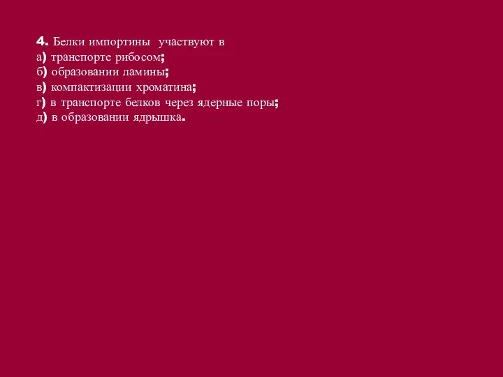 4. Белки импортины участвуют в а) транспорте рибосом; б) образовании ламины;