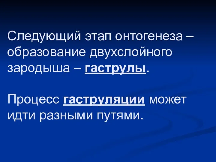 Следующий этап онтогенеза – образование двухслойного зародыша – гаструлы. Процесс гаструляции может идти разными путями.