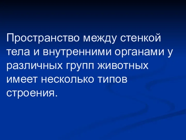 Пространство между стенкой тела и внутренними органами у различных групп животных имеет несколько типов строения.