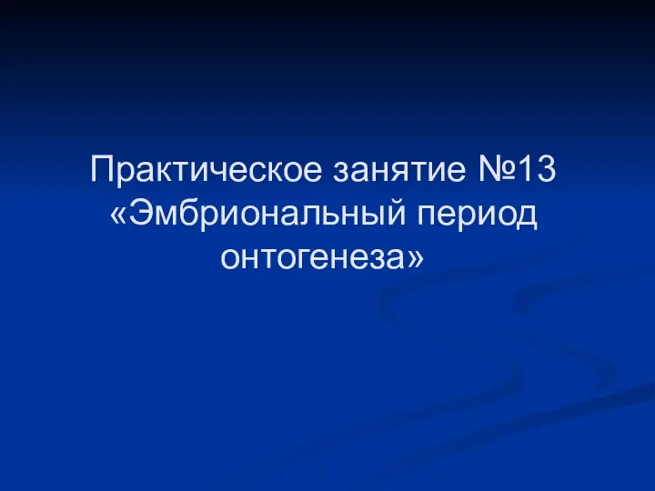 Практическое занятие №13 «Эмбриональный период онтогенеза»