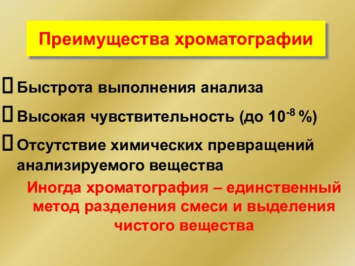 Преимущества хроматографии Быстрота выполнения анализа Высокая чувствительность (до 10-8 %) Отсутствие