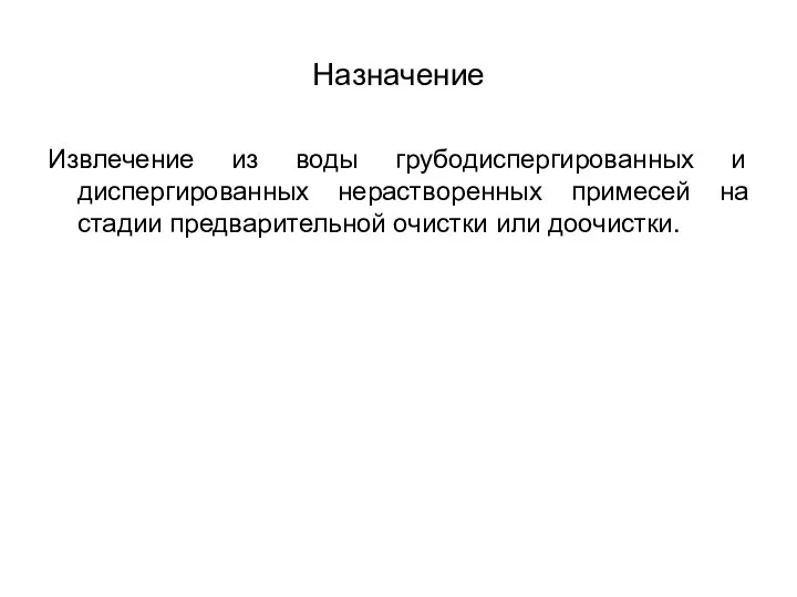 Назначение Извлечение из воды грубодиспергированных и диспергированных нерастворенных примесей на стадии предварительной очистки или доочистки.