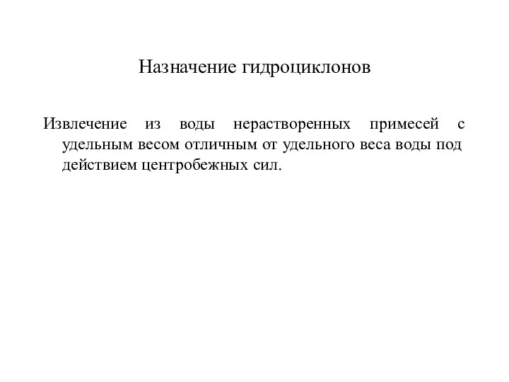 Назначение гидроциклонов Извлечение из воды нерастворенных примесей с удельным весом отличным