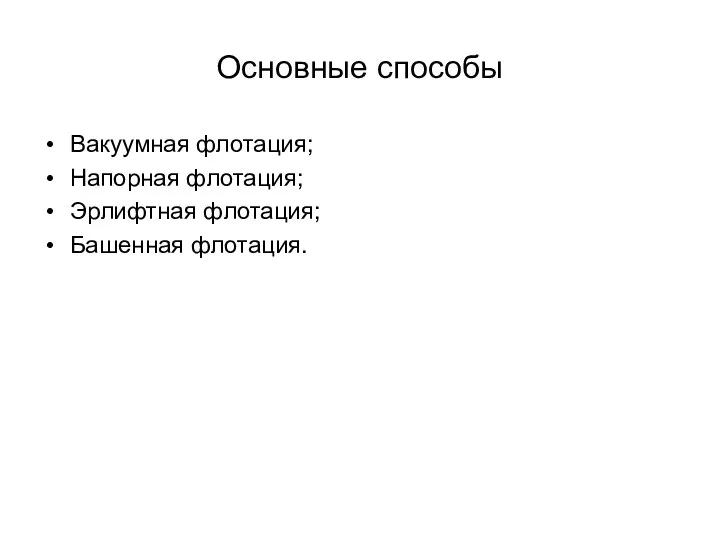 Основные способы Вакуумная флотация; Напорная флотация; Эрлифтная флотация; Башенная флотация.