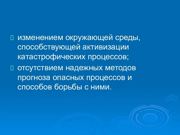 изменением окружающей среды, способствующей активизации катастрофических процессов; отсутствием надежных методов прогноза