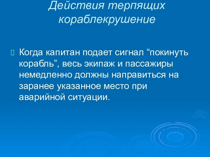 Действия терпящих кораблекрушение Когда капитан подает сигнал “покинуть корабль”, весь экипаж