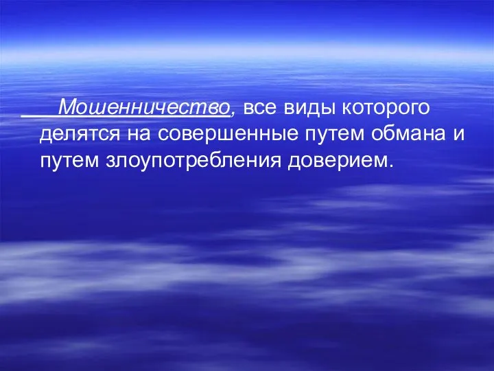 Мошенничество, все виды которого делятся на совершенные путем обмана и путем злоупотребления доверием.