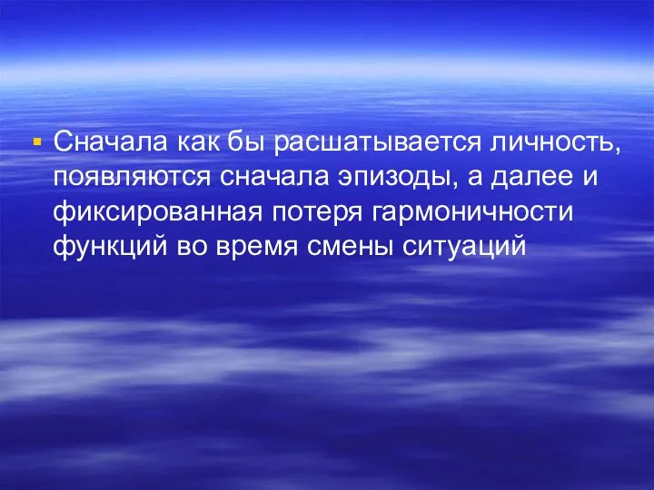 Сначала как бы расшатывается личность, появляются сначала эпизоды, а далее и