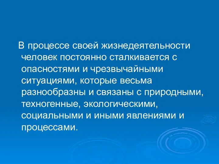 В процессе своей жизнедеятельности человек постоянно сталкивается с опасностями и чрезвычайными