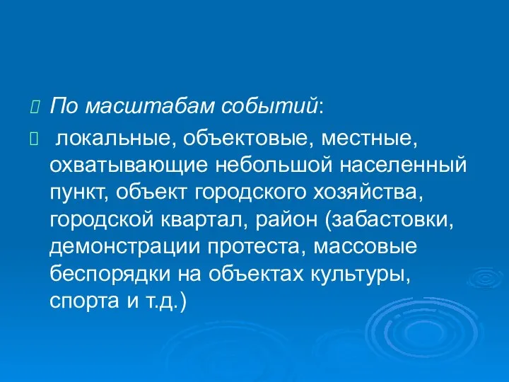 По масштабам событий: локальные, объектовые, местные, охватывающие небольшой населенный пункт, объект