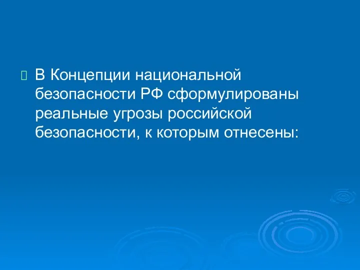 В Концепции национальной безопасности РФ сформулированы реальные угрозы российской безопасности, к которым отнесены: