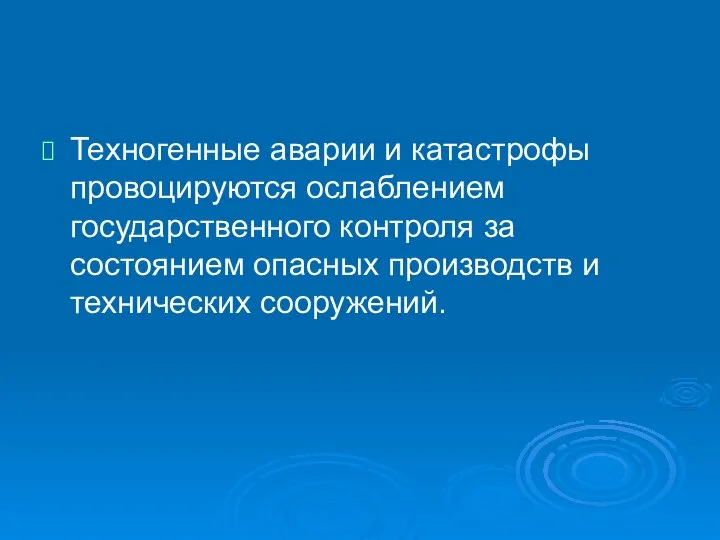 Техногенные аварии и катастрофы провоцируются ослаблением государственного контроля за состоянием опасных производств и технических сооружений.